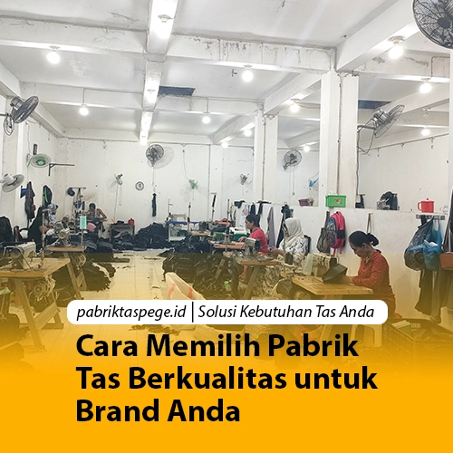 Cara Memilih Pabrik Tas Berkualitas untuk Brand Anda