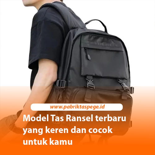 Model Tas Ransel terbaru yang keren dan cocok untuk kamu