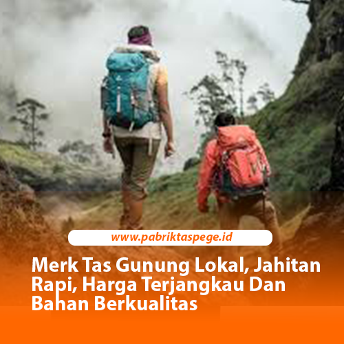 Merk Tas Gunung Lokal, Jahitan Rapi, Harga Terjangkau Dan Bahan Berkualitas