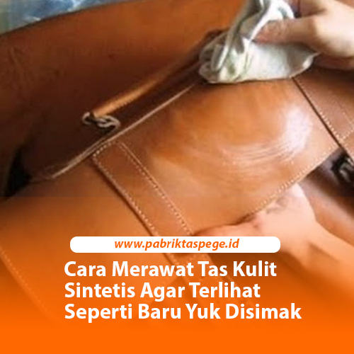 Cara Merawat Tas Kulit Sintetis Agar Terlihat Seperti Baru Yuk Disimak