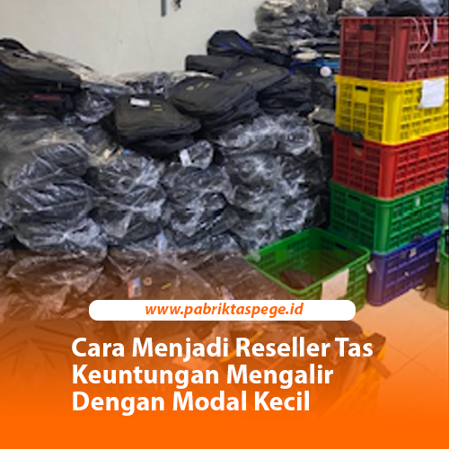 Cara Menjadi Reseller Tas Keuntungan Mengalir Dengan Modal Kecil