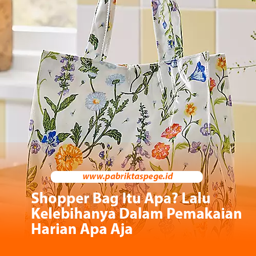 Shopper Bag Itu Apa? Lalu Kelebihanya Dalam Pemakaian Harian Apa Aja