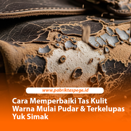 Cara Memperbaiki Tas Kulit Warna Mulai Pudar & Terkelupas Yuk Simak