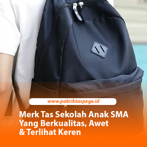 Merk Tas Sekolah Anak SMA Yang Berkualitas, Awet & Terlihat Keren