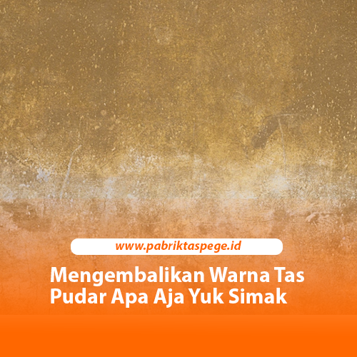 Mengembalikan Warna Tas Pudar Apa Aja Yuk Simak