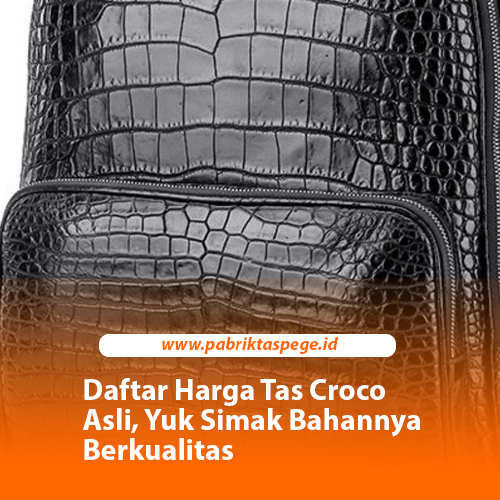 Daftar Harga Tas Croco Asli, Yuk Simak Bahannya Berkualitas