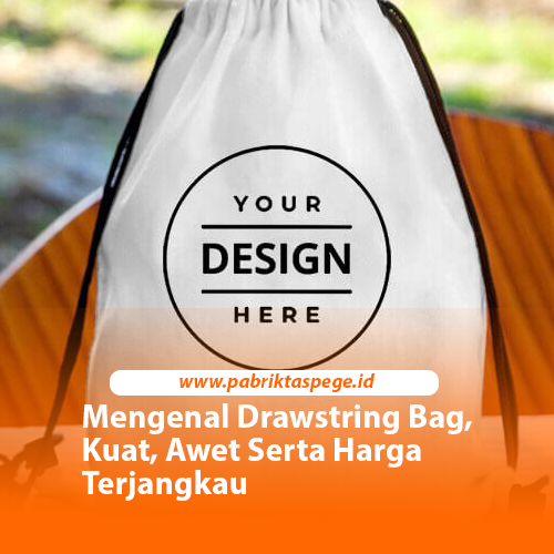 Mengenal Drawstring Bag, Kuat, Awet Serta Harga Terjangkau
