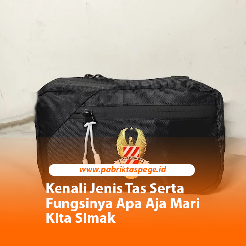 Kenali Jenis Tas Serta Fungsinya Apa Aja Mari Kita Simak