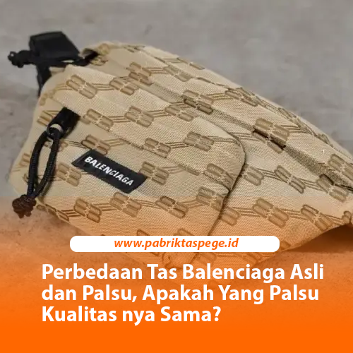 Perbedaan Tas Balenciaga Asli dan Palsu, Apakah Yang Palsu Kualitas nya Sama?