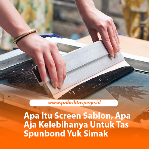 Apa Itu Screen Sablon, Apa Aja Kelebihanya Untuk Tas Spunbond Yuk Simak