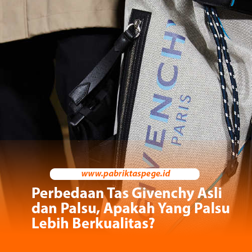 Perbedaan Tas Givenchy Asli dan Palsu, Apakah Yang Palsu Lebih Berkualitas?