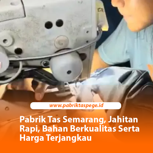 Pabrik Tas Semarang, Jahitan Rapi, Bahan Berkualitas Serta Harga Terjangkau