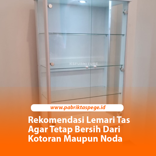 Rekomendasi Lemari Tas Agar Tetap Bersih Dari Kotoran Maupun Noda