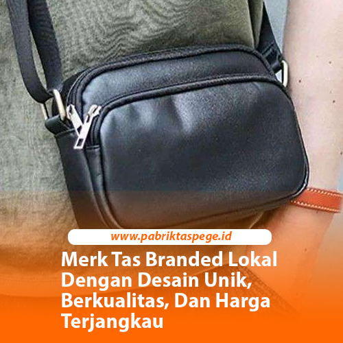 Merk Tas Branded Lokal Dengan Desain Unik, Berkualitas, Dan Harga Terjangkau