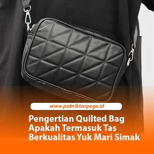 Pengertian Quilted Bag Apakah Termasuk Tas Berkualitas Yuk Mari Simak
