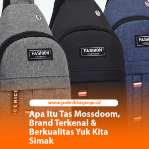 Apa Itu Tas Mossdoom, Brand Terkenal & Berkualitas Yuk Kita Simak