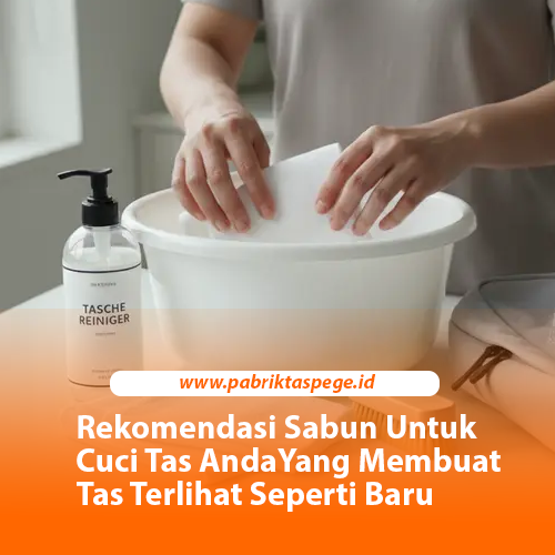 Rekomendasi Sabun Untuk Cuci Tas AndaYang Membuat Tas Terlihat Seperti Baru