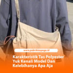 Karakteristik Tas Polyester Yuk Kenali Model Dan Kelebihanya Apa Aja