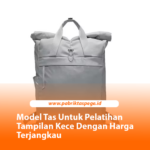 Model Tas Untuk Pelatihan Tampilan Kece Dengan Harga Terjangkau