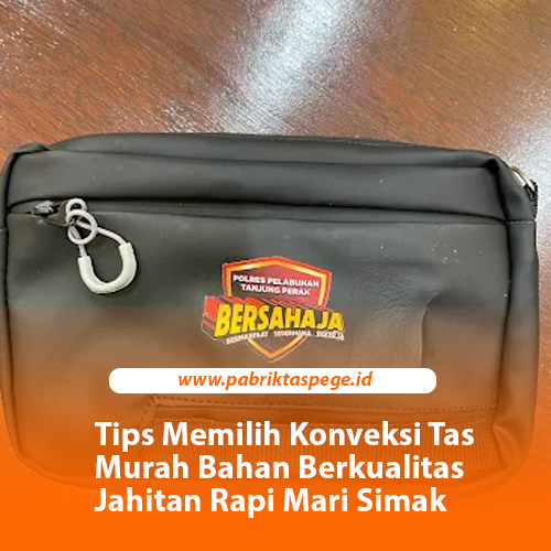 Tips Memilih Konveksi Tas Murah Bahan Berkualitas Jahitan Rapi Mari Simak