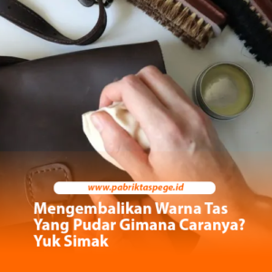 Mengembalikan Warna Tas Yang Pudar Gimana Caranya? Yuk Simak