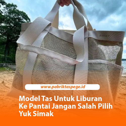 Model Tas Untuk Liburan Ke Pantai Jangan Salah Pilih Yuk Simak