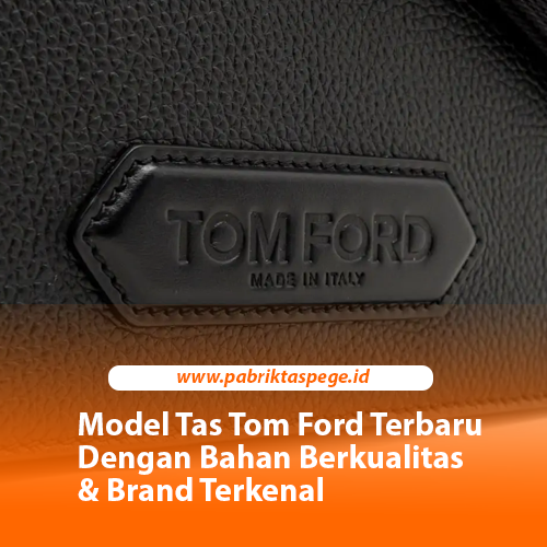 Model Tas Tom Ford Terbaru Dengan Bahan Berkualitas & Brand Terkenal
