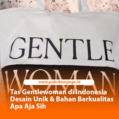 Tas Gentlewoman di Indonesia Desain Unik & Bahan Berkualitas Apa Aja Sih