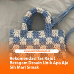 Rekomendasi Tas Rajut Beragam Desain Unik Apa Aja Sih Mari Simak